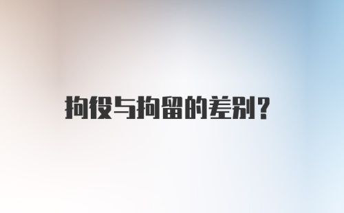 拘役与拘留的差别?