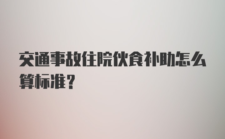 交通事故住院伙食补助怎么算标准?