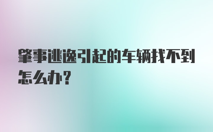 肇事逃逸引起的车辆找不到怎么办？