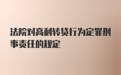 法院对高利转贷行为定罪刑事责任的规定