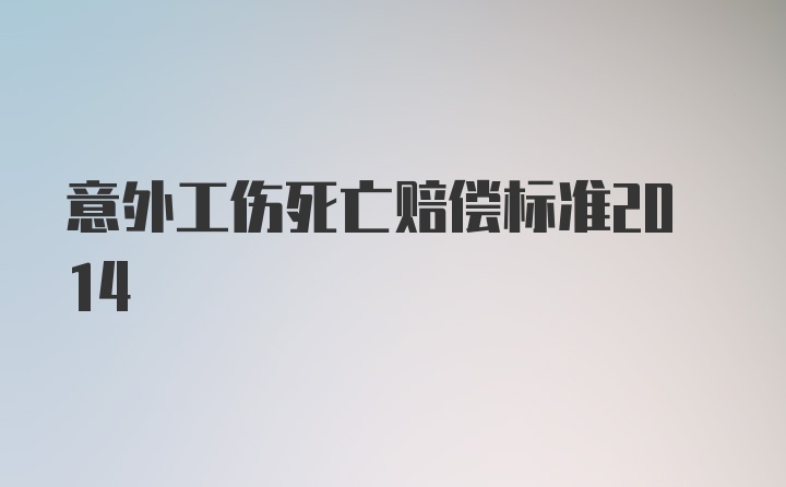 意外工伤死亡赔偿标准2014