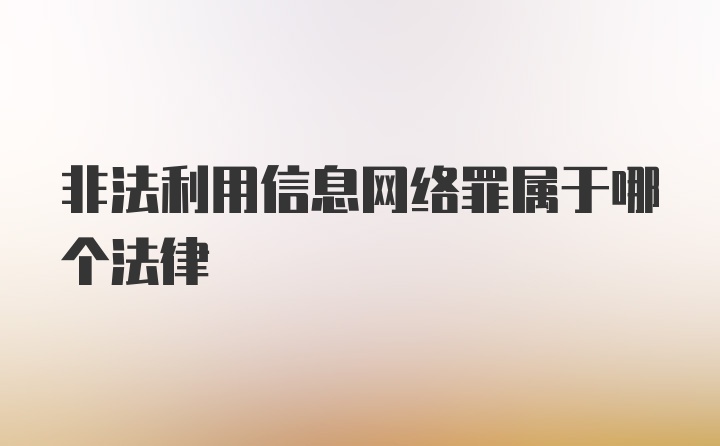 非法利用信息网络罪属于哪个法律