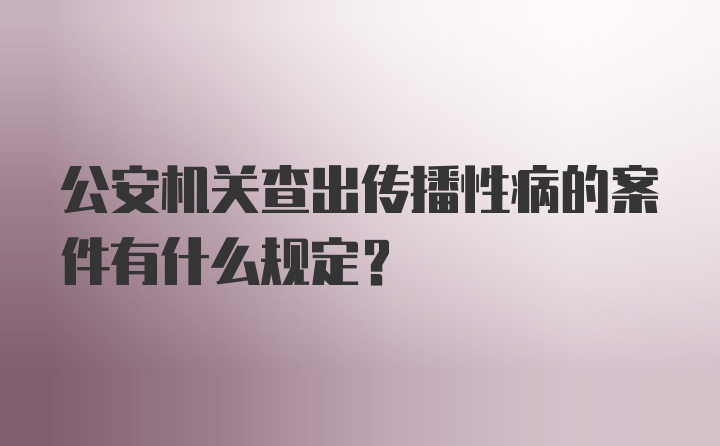 公安机关查出传播性病的案件有什么规定？