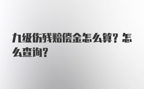 九级伤残赔偿金怎么算？怎么查询？