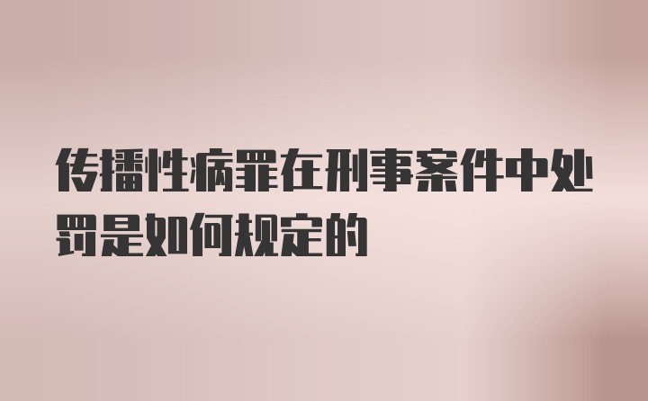 传播性病罪在刑事案件中处罚是如何规定的