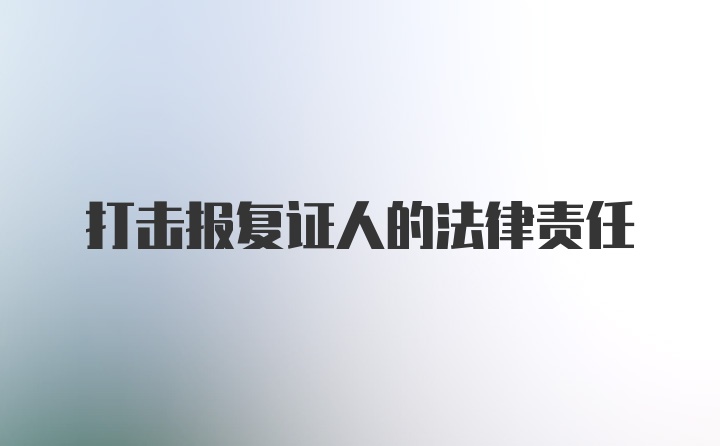 打击报复证人的法律责任