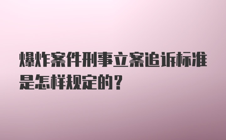 爆炸案件刑事立案追诉标准是怎样规定的？