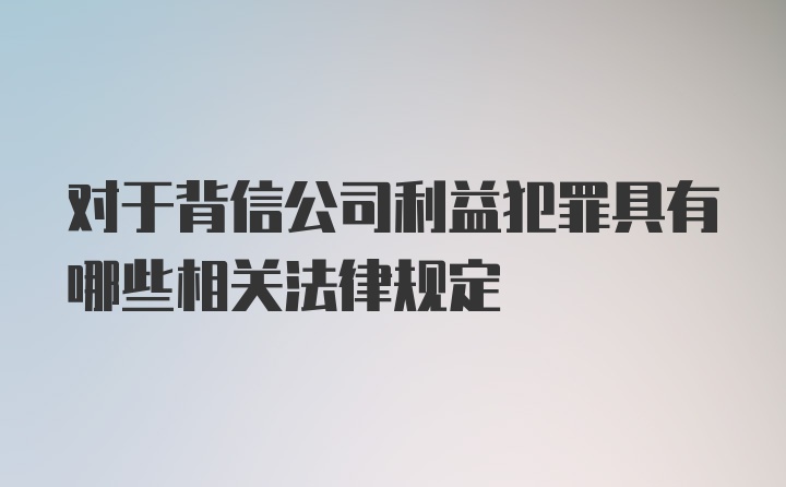 对于背信公司利益犯罪具有哪些相关法律规定