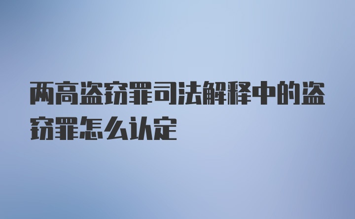 两高盗窃罪司法解释中的盗窃罪怎么认定