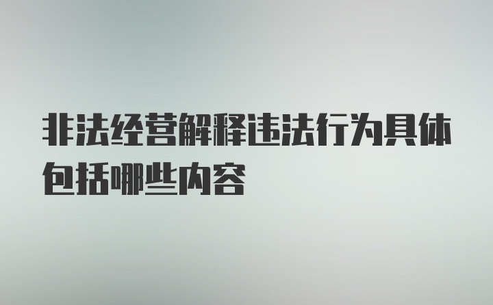 非法经营解释违法行为具体包括哪些内容