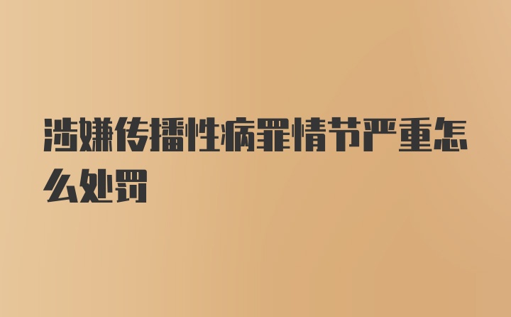 涉嫌传播性病罪情节严重怎么处罚