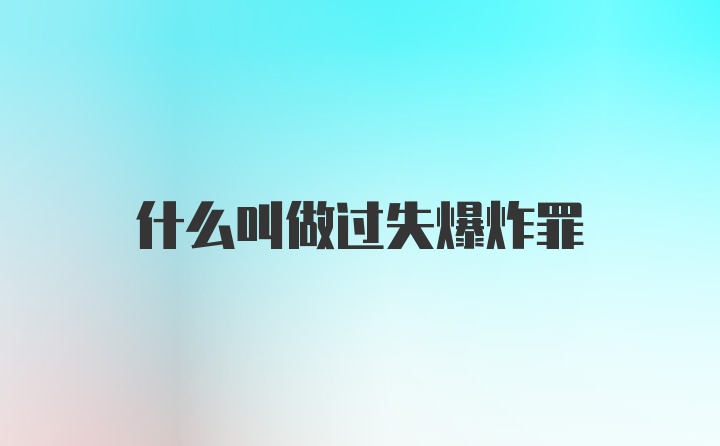 什么叫做过失爆炸罪