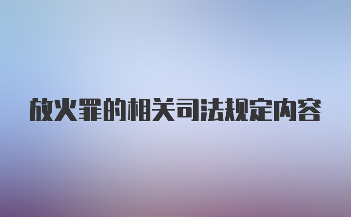 放火罪的相关司法规定内容