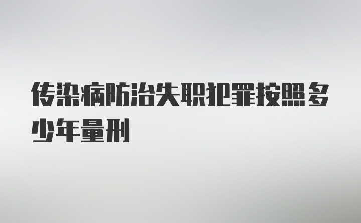 传染病防治失职犯罪按照多少年量刑