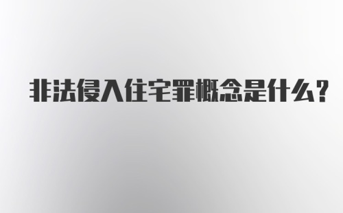 非法侵入住宅罪概念是什么？