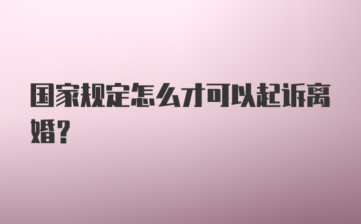 国家规定怎么才可以起诉离婚？