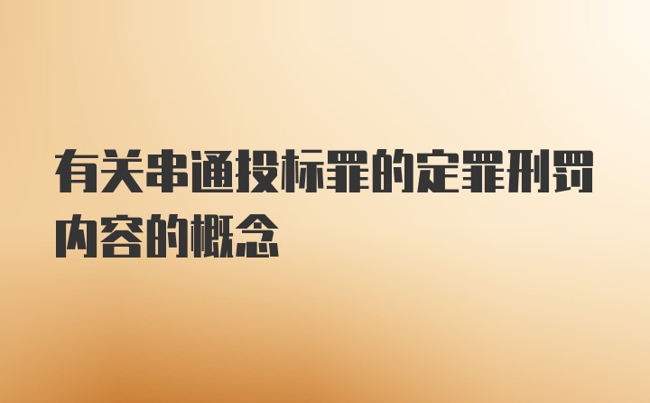 有关串通投标罪的定罪刑罚内容的概念