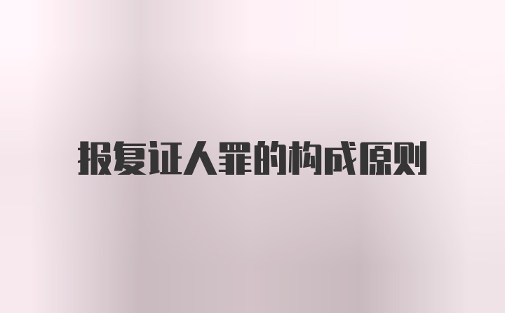 报复证人罪的构成原则