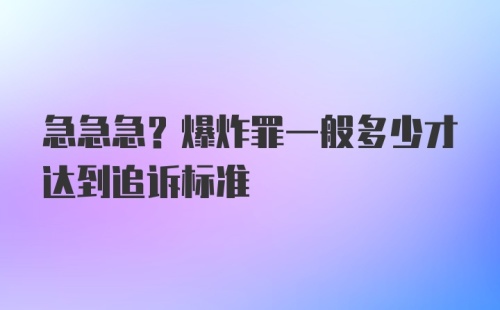 急急急？爆炸罪一般多少才达到追诉标准