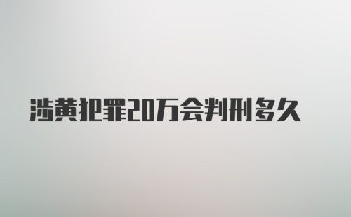 涉黄犯罪20万会判刑多久