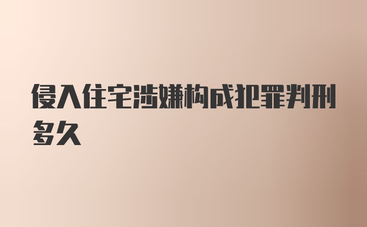 侵入住宅涉嫌构成犯罪判刑多久