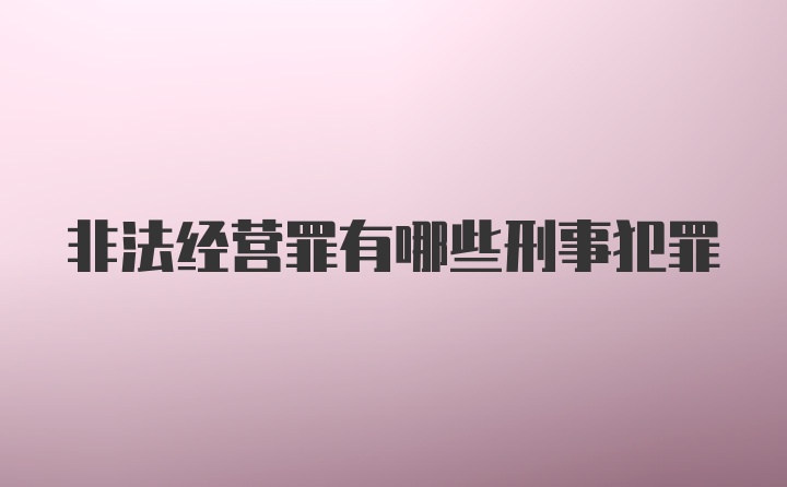 非法经营罪有哪些刑事犯罪