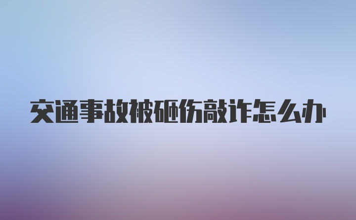 交通事故被砸伤敲诈怎么办