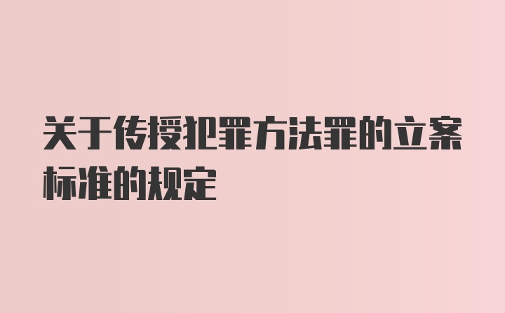 关于传授犯罪方法罪的立案标准的规定