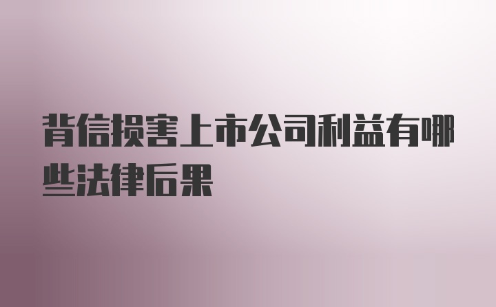 背信损害上市公司利益有哪些法律后果