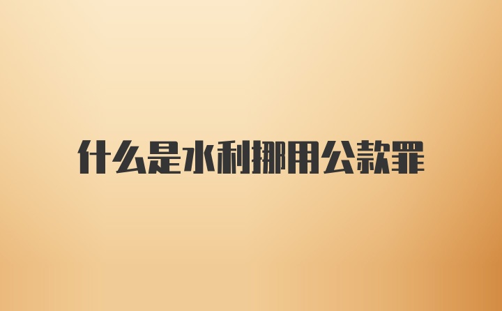 什么是水利挪用公款罪