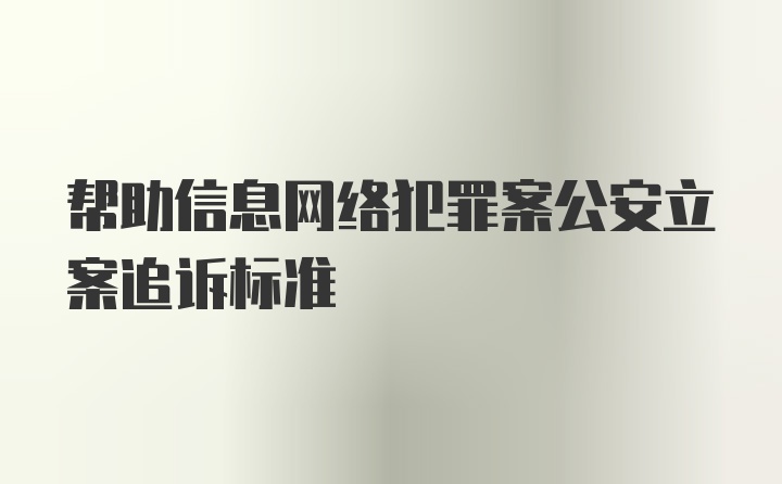 帮助信息网络犯罪案公安立案追诉标准