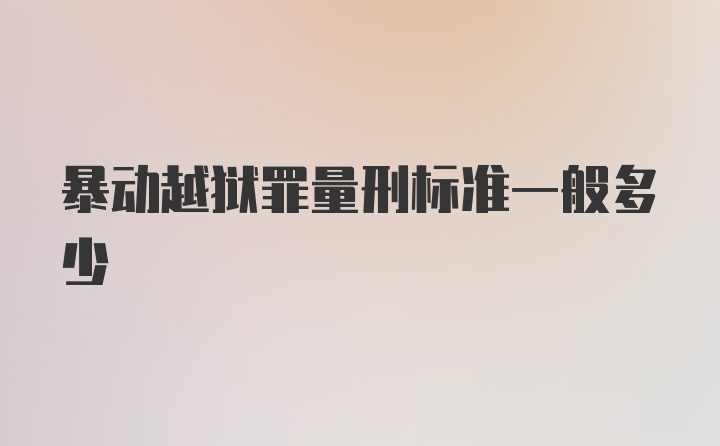 暴动越狱罪量刑标准一般多少