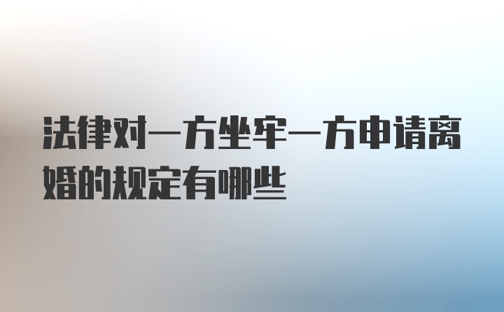 法律对一方坐牢一方申请离婚的规定有哪些