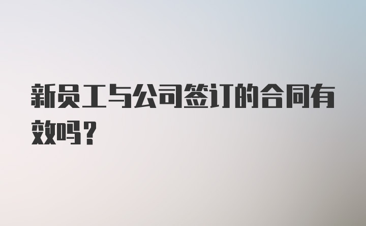 新员工与公司签订的合同有效吗？