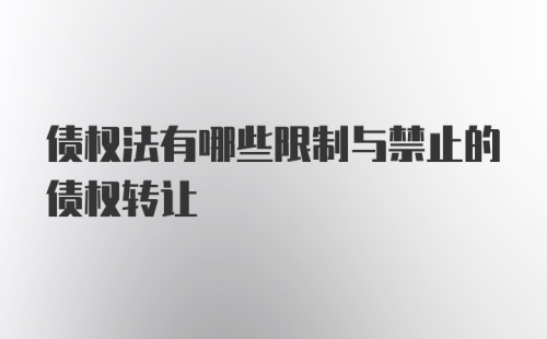 债权法有哪些限制与禁止的债权转让