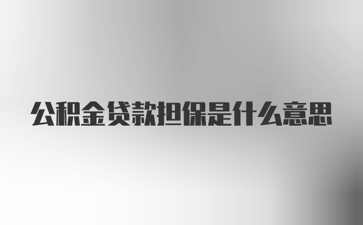 公积金贷款担保是什么意思