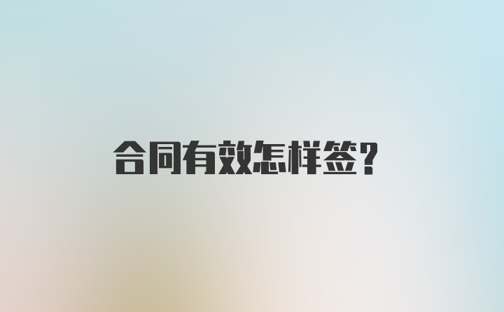 合同有效怎样签?