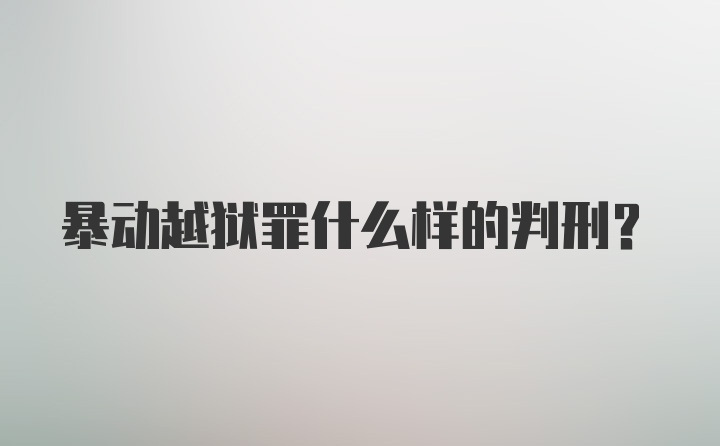 暴动越狱罪什么样的判刑?