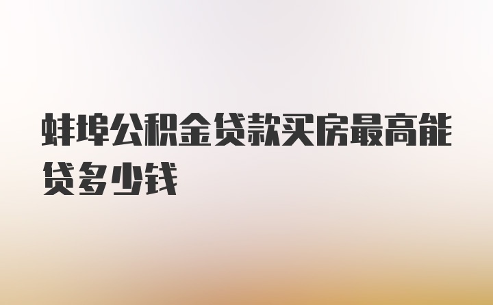 蚌埠公积金贷款买房最高能贷多少钱