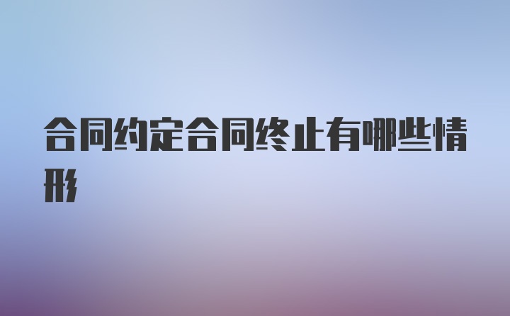 合同约定合同终止有哪些情形