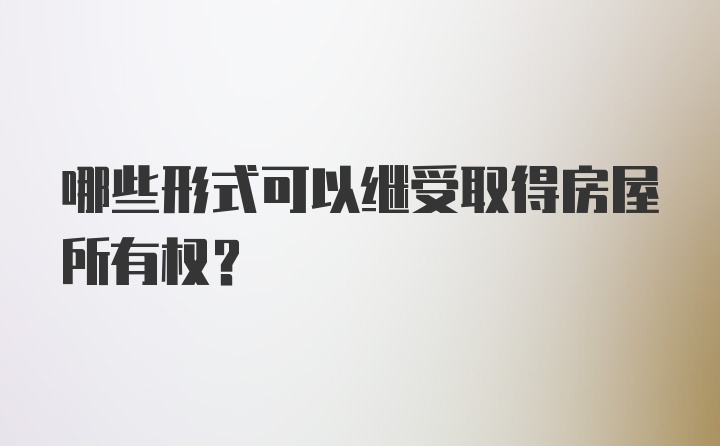 哪些形式可以继受取得房屋所有权？