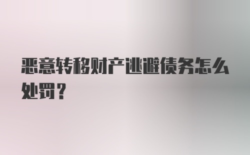 恶意转移财产逃避债务怎么处罚？