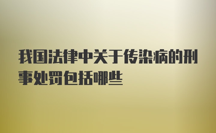 我国法律中关于传染病的刑事处罚包括哪些