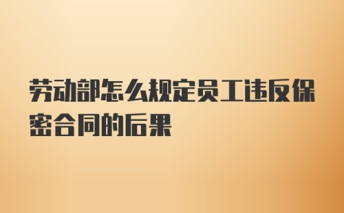 劳动部怎么规定员工违反保密合同的后果