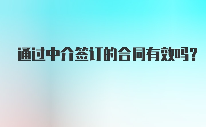 通过中介签订的合同有效吗？