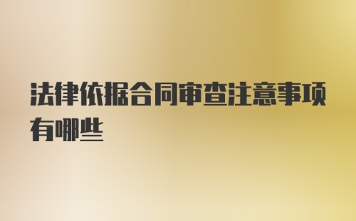 法律依据合同审查注意事项有哪些