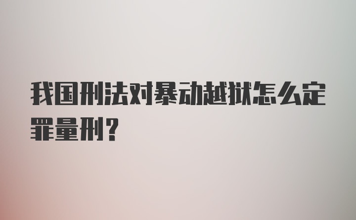 我国刑法对暴动越狱怎么定罪量刑?