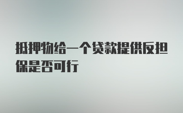 抵押物给一个贷款提供反担保是否可行