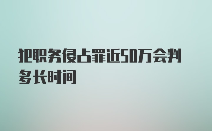 犯职务侵占罪近50万会判多长时间