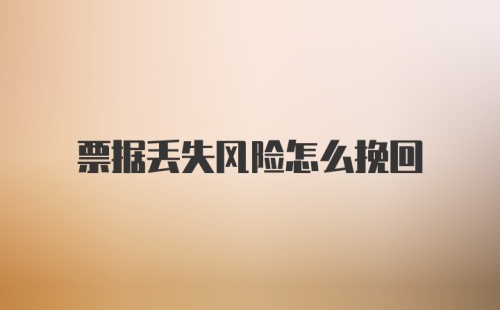 票据丢失风险怎么挽回